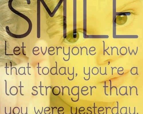 Smile, you're stronger than you were yesterday!